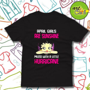 April girls are sunshine mixed with a little hurricane T Shirt