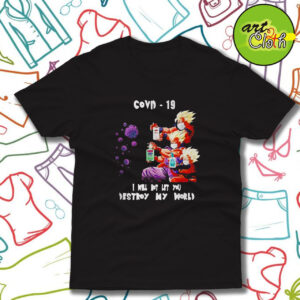 Dragon Ball Z I will not let you destroy my world Covid 19 T Shirt