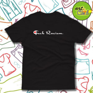 Fuck Racism Champhion T Shirt