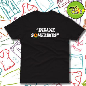 Insane Sometim T Shirt
