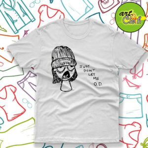 Just Dont Let Me OD T Shirt