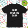 Lady Fucking Gaga T Shirt