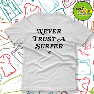 Never Trust A Surfer T Shirt