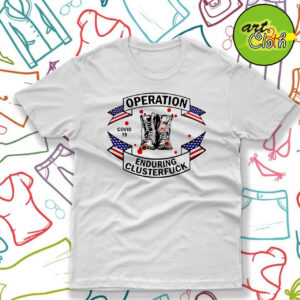 Veterans Fight For The Country Operation Enduring Clusterfuck T Shirt