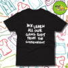 We Learn All Our Gang Shit Government T Shirt