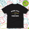 Wish You Were Beer T Shirt