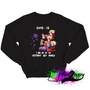 Dragon Ball Z I will not let you destroy my world Covid 19 Sweatshirt