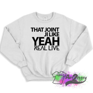That Joint Ji Like Yeah Sweatshirt 