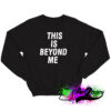 This Is Beyond Me Sweatshirt