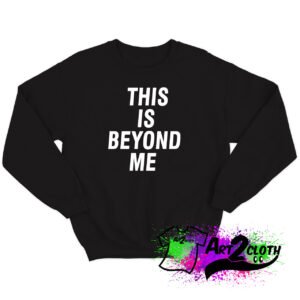 This Is Beyond Me Sweatshirt