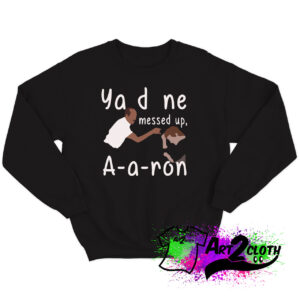 You Done Messed Up Aaron Sweatshirt