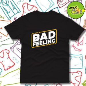 Bad feeling about this Funny T Shirt