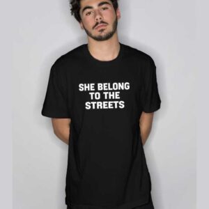 She Belong to The Streets T Shirt