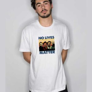 No Lives Matter Horror Movies T Shirt