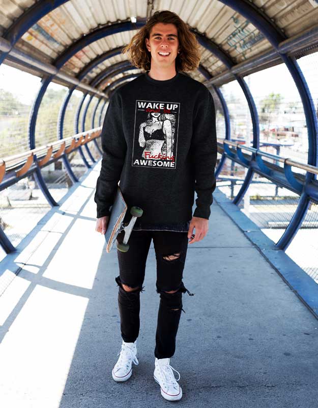 Wake Up And Be Fucking Awesome Sexy Sweatshirt