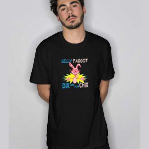 Silly Faggot Dix Are For Chix T Shirt
