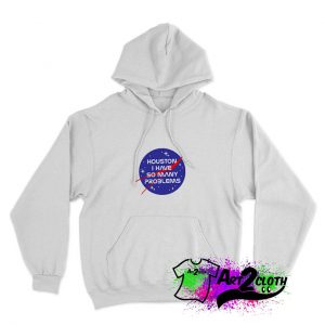 Houston I Have So Many Problems Hoodie