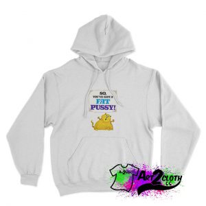 So You’ve Got A Fat Pussy Hoodie