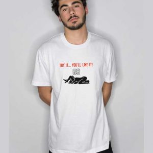 Try It You’ll Like It 69 T Shirt irt 3