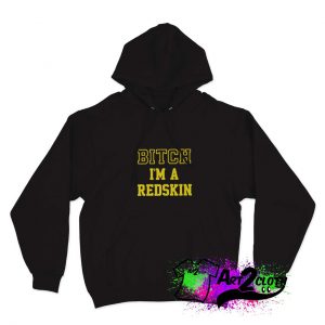 Bitch I’m A Redskin Hoodie