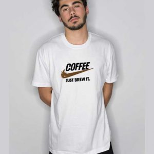 Coffee Just Brew It T Shirt