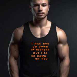 I May Not Go Down In History Tank Top