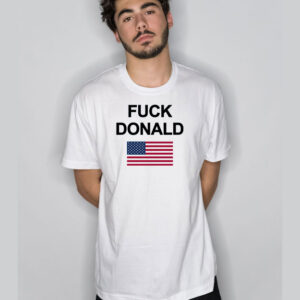 Fuck Donald Trump T Shirt