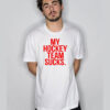 My Hockey Team Sucks T Shirt
