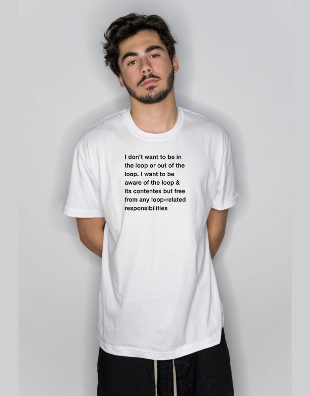 I Don’t Want To Be In The Loop Or Out Of The Loop I Want T-Shirt