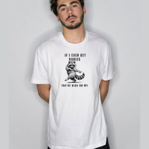 Raccoon If I Ever Get Rabies You’re High On My Bitin’ List T-Shirt